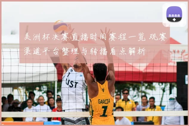 美洲杯决赛直播时间赛程一览 观赛渠道平台整理与转播看点解析