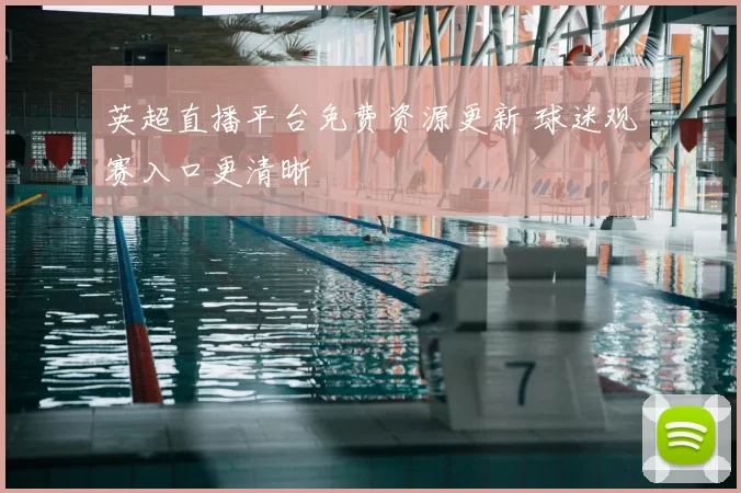 英超直播平台免费资源更新 球迷观赛入口更清晰