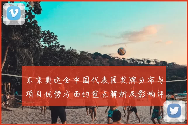 东京奥运会中国代表团奖牌分布与项目优势方面的重点解析及影响评估