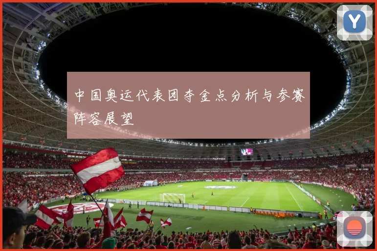 中国奥运代表团夺金点分析与参赛阵容展望