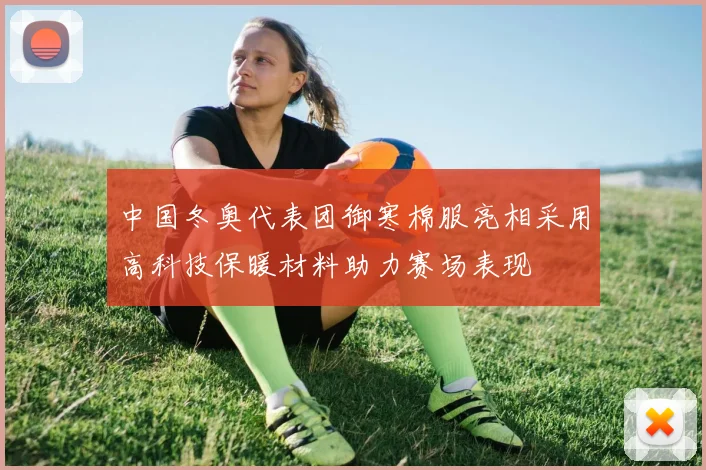 中国冬奥代表团御寒棉服亮相采用高科技保暖材料助力赛场表现